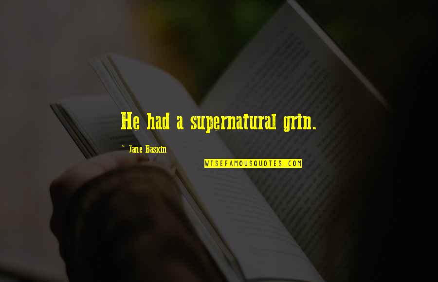 Not Saying I Love You Back Quotes By Jane Baskin: He had a supernatural grin. Not Saying I Love You Back Quotes By Jane Baskin: He had a supernatural grin.
