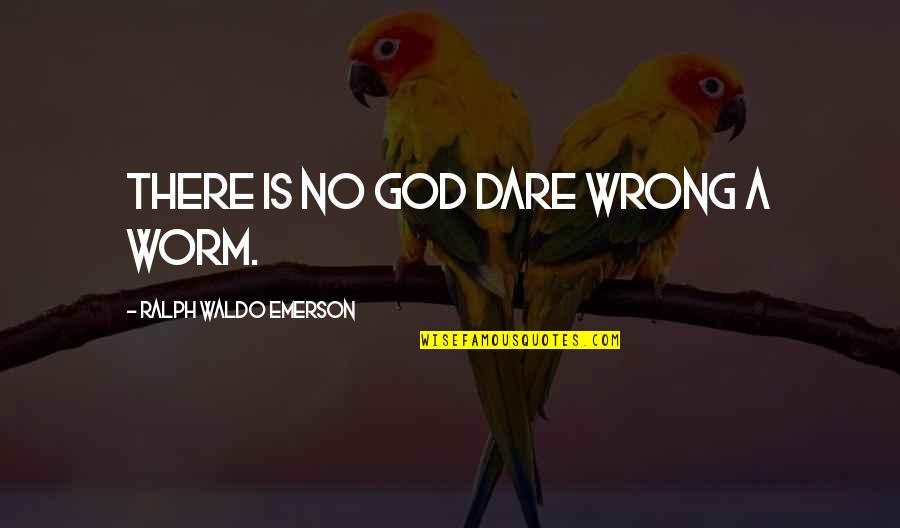 Not Saying I Love You Back Quotes By Ralph Waldo Emerson: There is no God dare wrong a worm.