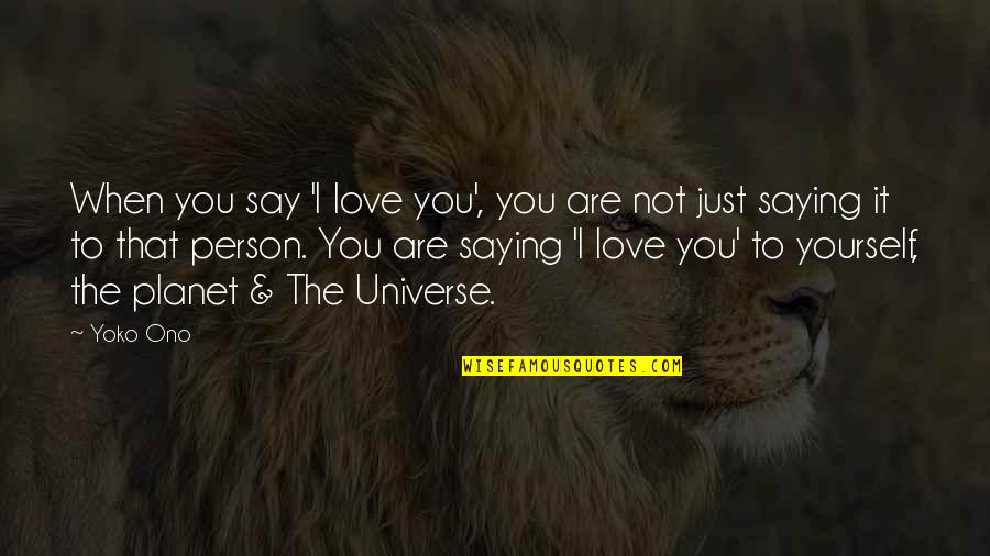 Not Saying I Love You Quotes By Yoko Ono: When you say 'I love you', you are