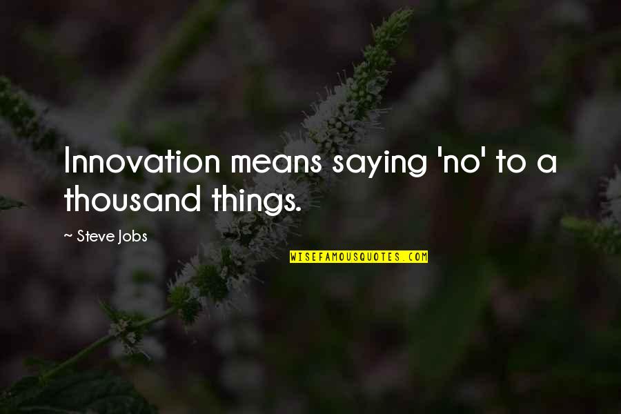 Not Saying Mean Things Quotes By Steve Jobs: Innovation means saying 'no' to a thousand things.