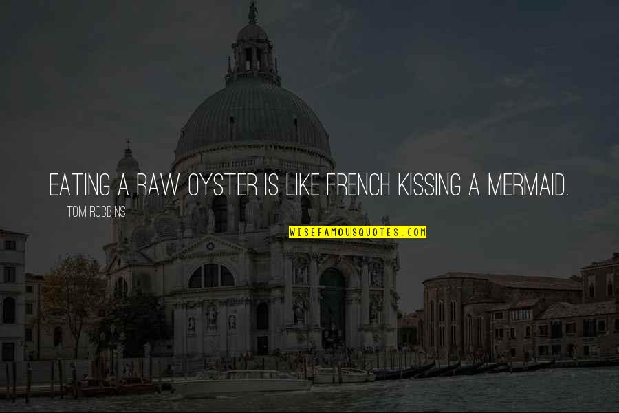 Not Saying Mean Things Quotes By Tom Robbins: Eating a raw oyster is like french kissing