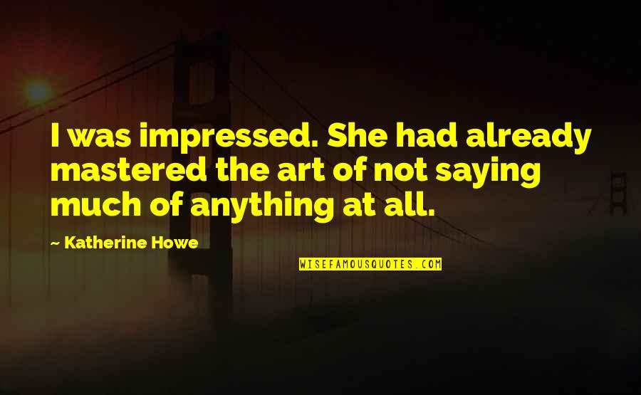 Not Saying Much Quotes By Katherine Howe: I was impressed. She had already mastered the