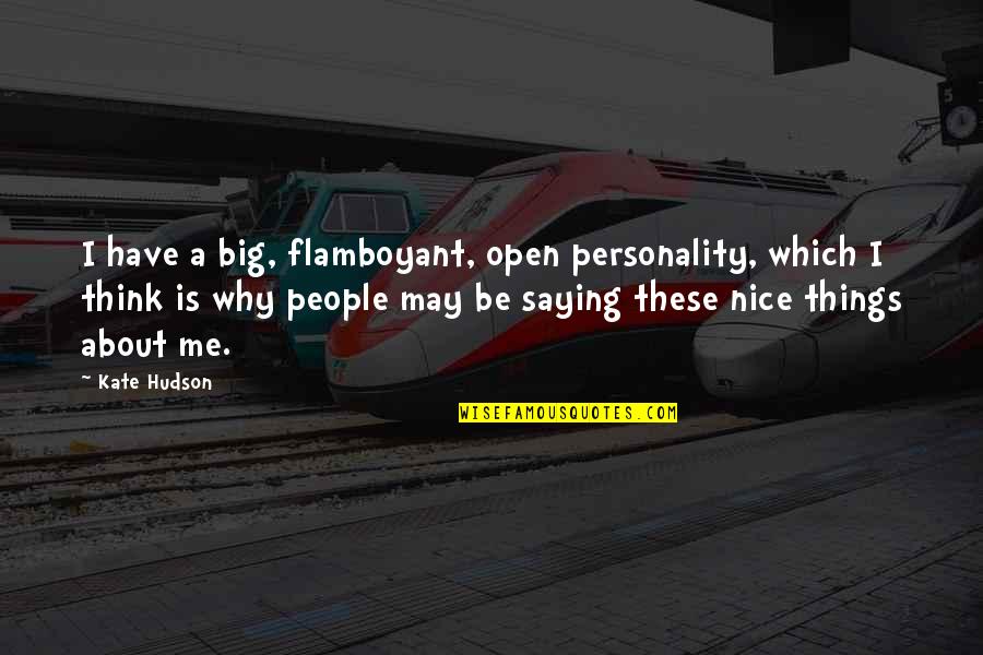 Not Saying Nice Things Quotes By Kate Hudson: I have a big, flamboyant, open personality, which