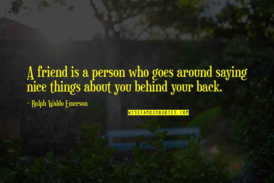 Not Saying Nice Things Quotes By Ralph Waldo Emerson: A friend is a person who goes around