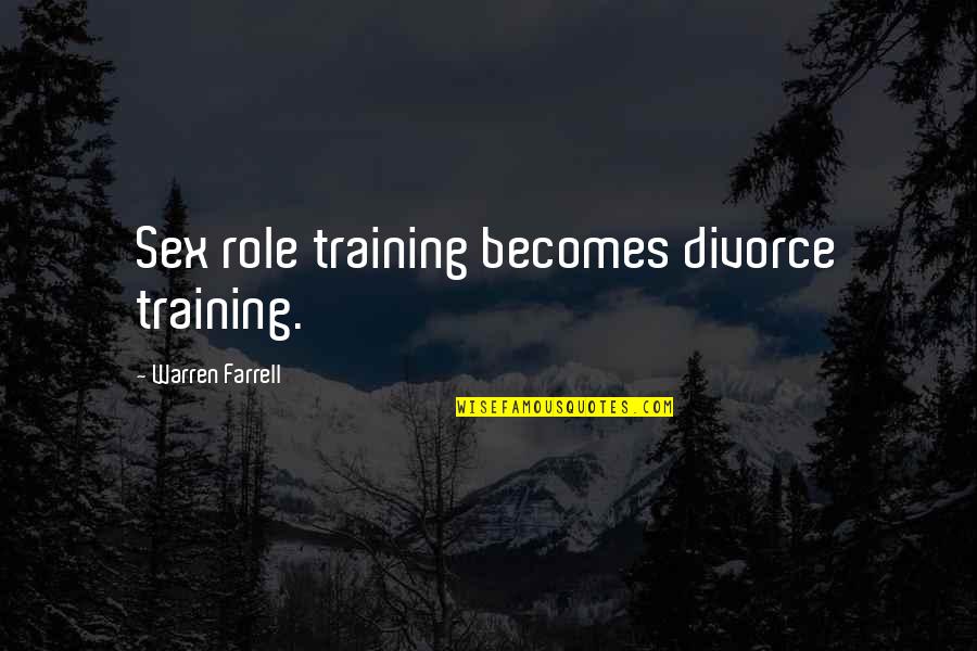 Not Saying Nice Things Quotes By Warren Farrell: Sex role training becomes divorce training.