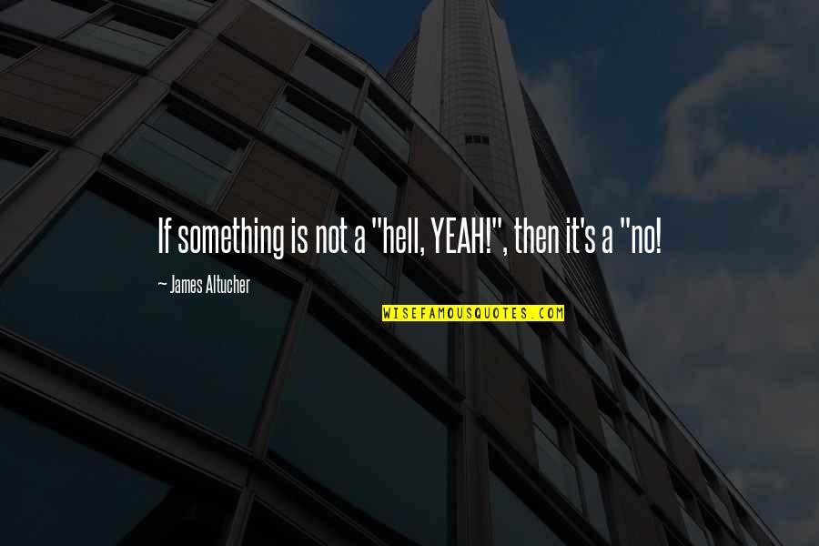 Not Saying Something Quotes By James Altucher: If something is not a "hell, YEAH!", then