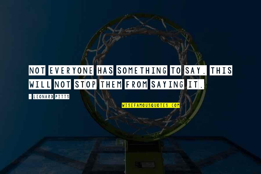Not Saying Something Quotes By Leonard Pitts: Not everyone has something to say. This will