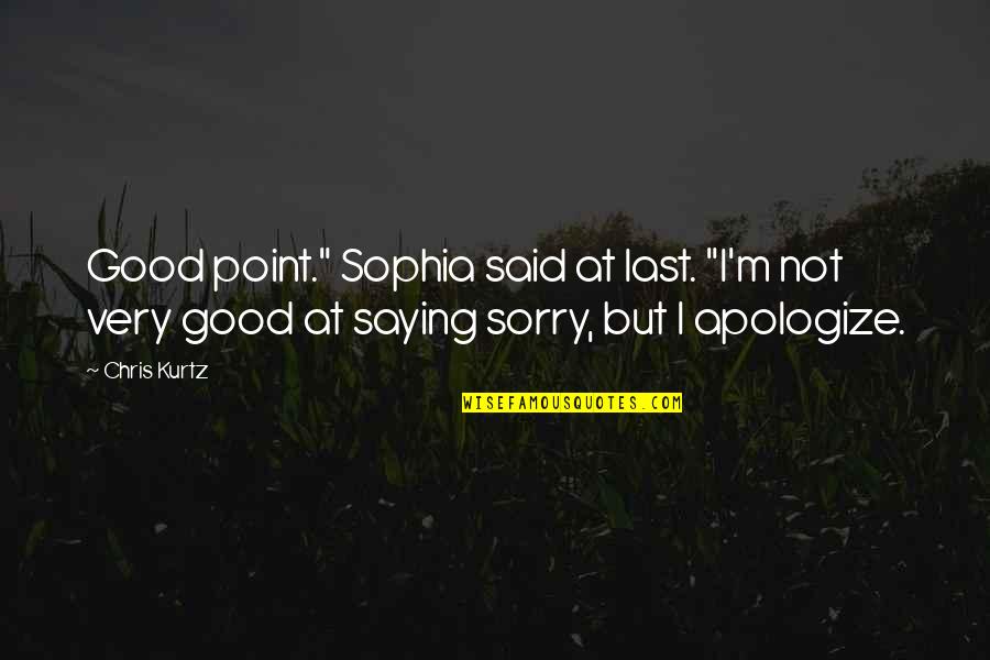 Not Saying Sorry Quotes By Chris Kurtz: Good point." Sophia said at last. "I'm not