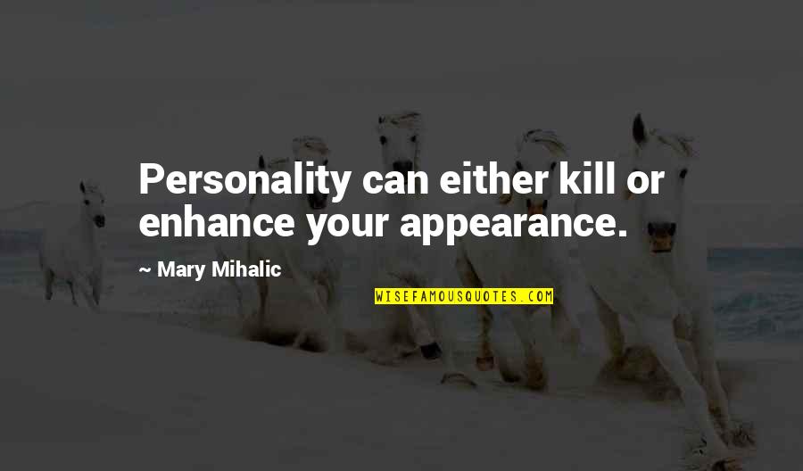 Not Saying Stupid Things Quotes By Mary Mihalic: Personality can either kill or enhance your appearance.