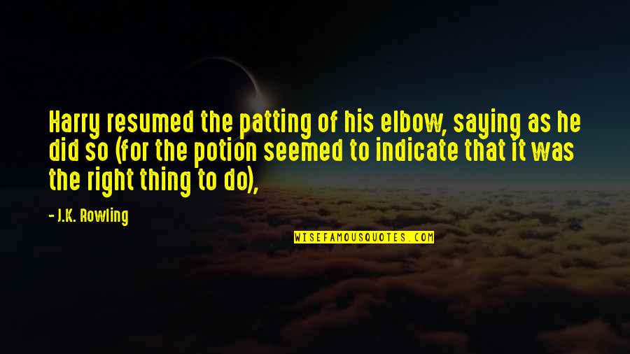 Not Saying The Right Thing Quotes By J.K. Rowling: Harry resumed the patting of his elbow, saying