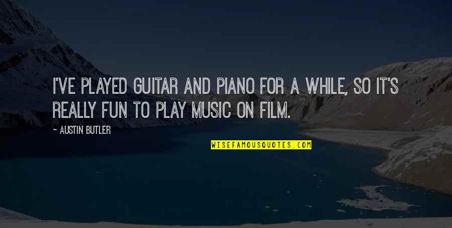 Not Saying What You Feel Quotes By Austin Butler: I've played guitar and piano for a while,