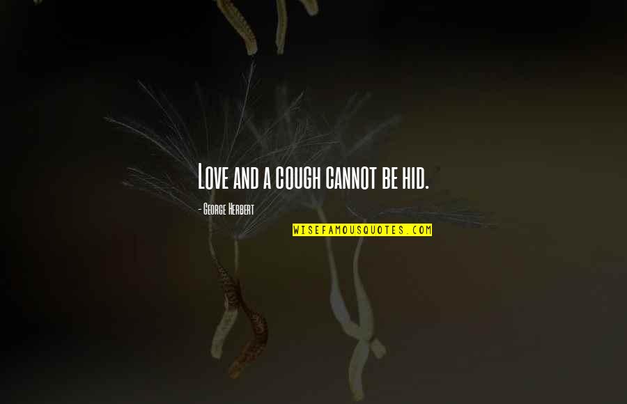 Not Saying What You Want To Say Quotes By George Herbert: Love and a cough cannot be hid.