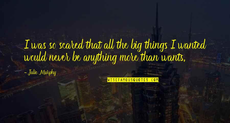 Not Scared Of Anything Quotes By Julie Murphy: I was so scared that all the big