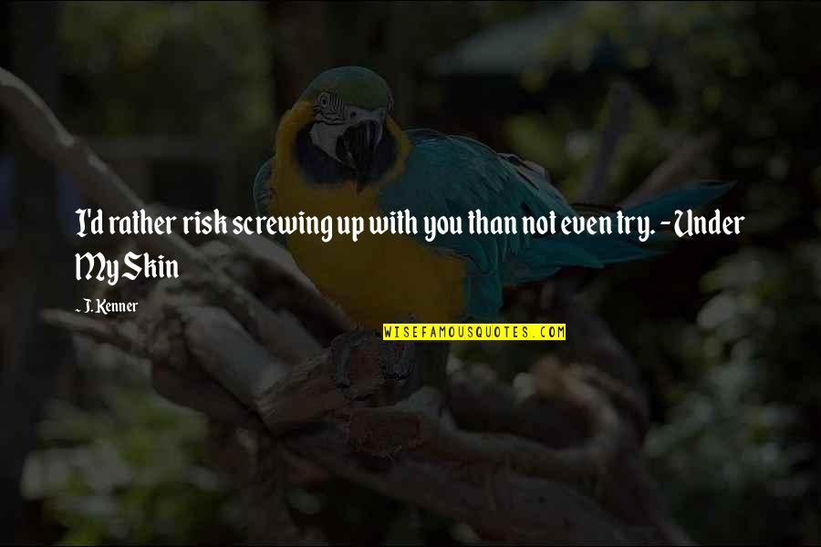Not Screwing Up Quotes By J. Kenner: I'd rather risk screwing up with you than