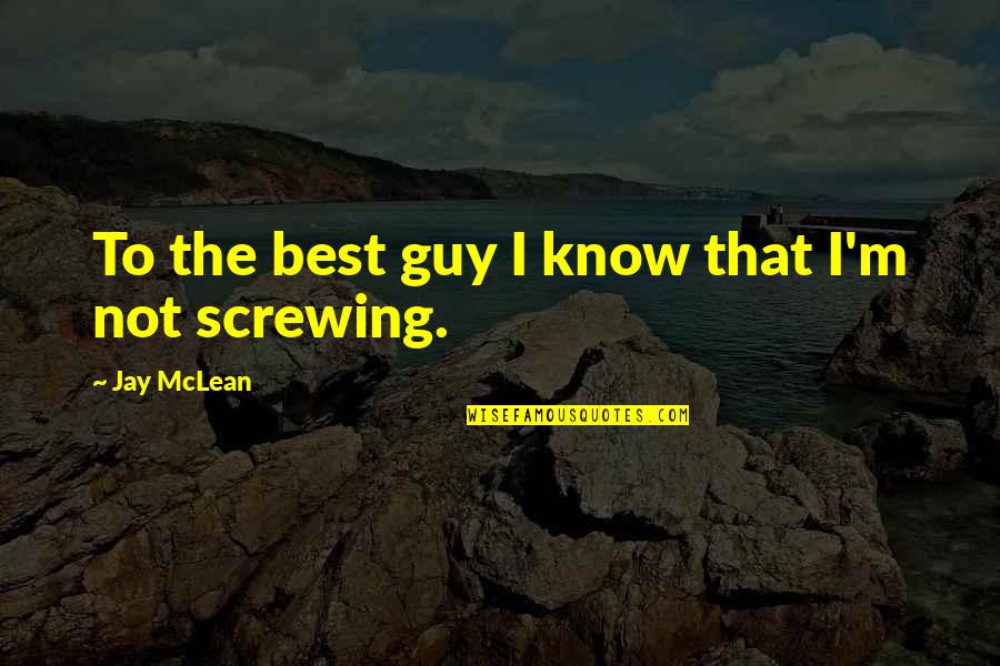 Not Screwing Up Quotes By Jay McLean: To the best guy I know that I'm