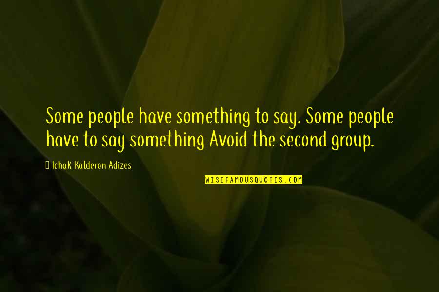 Not Second Best Quotes By Ichak Kalderon Adizes: Some people have something to say. Some people