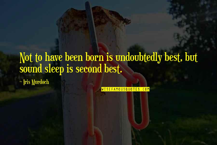Not Second Best Quotes By Iris Murdoch: Not to have been born is undoubtedly best,