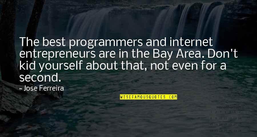 Not Second Best Quotes By Jose Ferreira: The best programmers and internet entrepreneurs are in