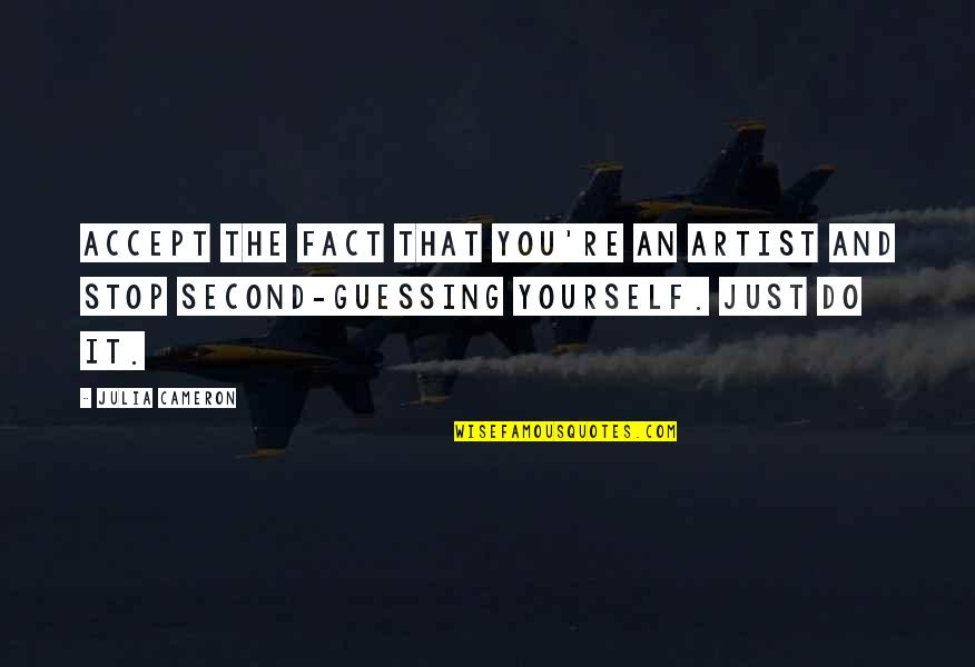 Not Second Guessing Yourself Quotes By Julia Cameron: Accept the fact that you're an artist and