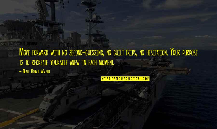 Not Second Guessing Yourself Quotes By Neale Donald Walsch: Move forward with no second-guessing, no guilt trips,