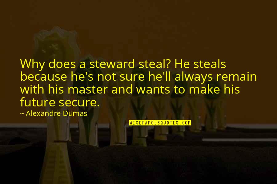 Not Secure Quotes By Alexandre Dumas: Why does a steward steal? He steals because