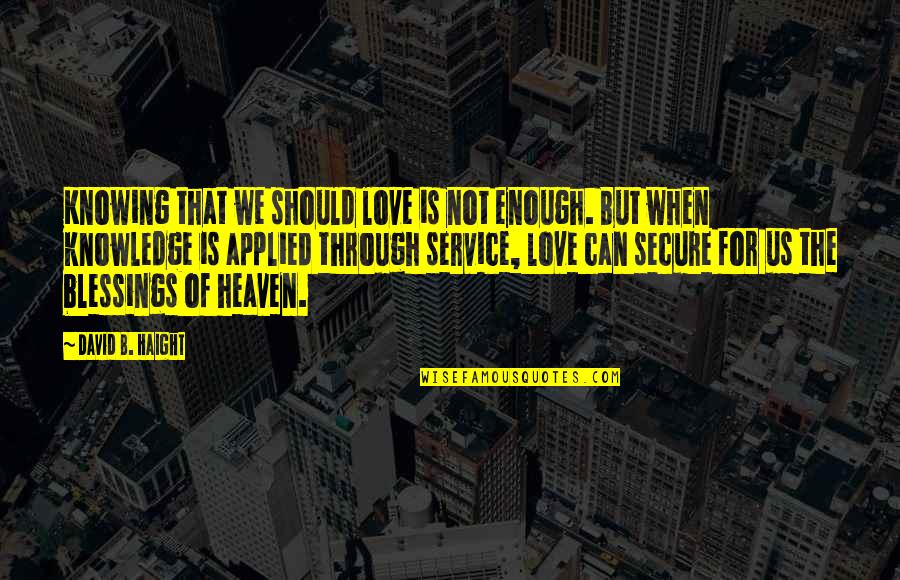 Not Secure Quotes By David B. Haight: Knowing that we should love is not enough.