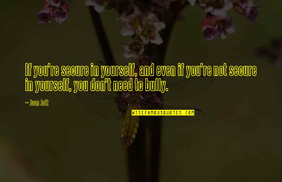Not Secure Quotes By Joan Jett: If you're secure in yourself, and even if