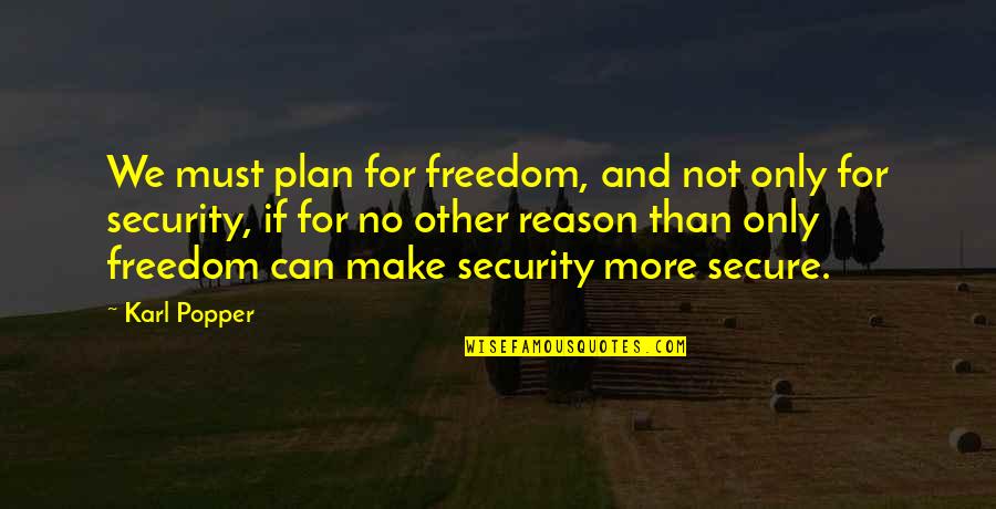 Not Secure Quotes By Karl Popper: We must plan for freedom, and not only