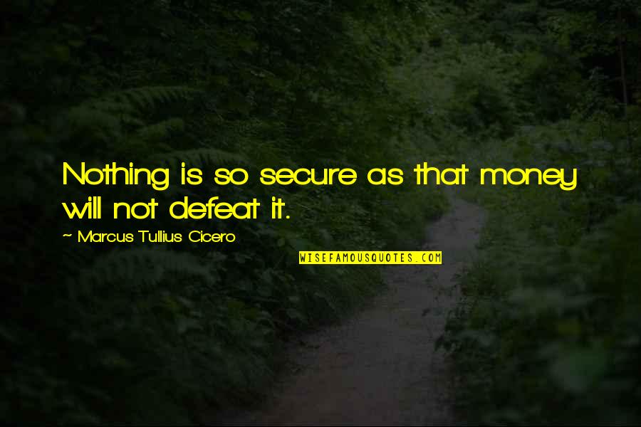 Not Secure Quotes By Marcus Tullius Cicero: Nothing is so secure as that money will