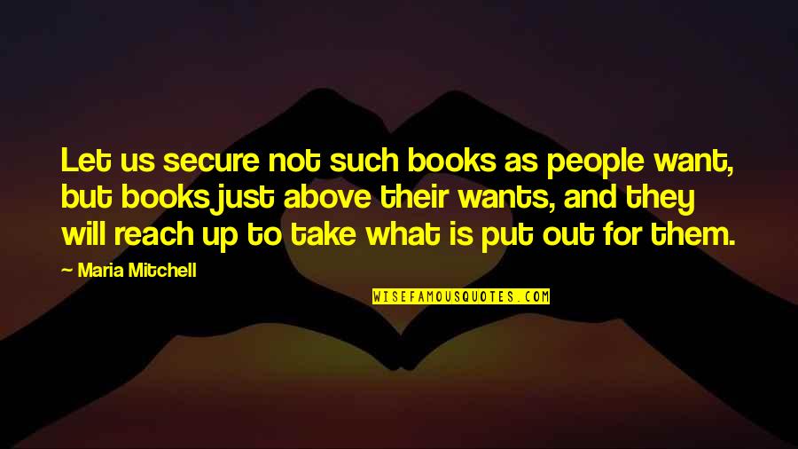 Not Secure Quotes By Maria Mitchell: Let us secure not such books as people