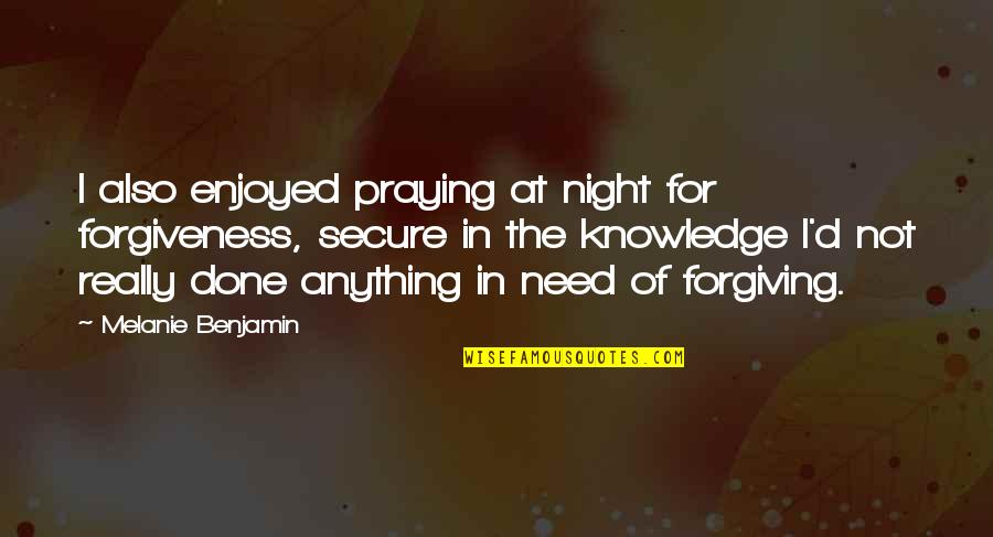 Not Secure Quotes By Melanie Benjamin: I also enjoyed praying at night for forgiveness,
