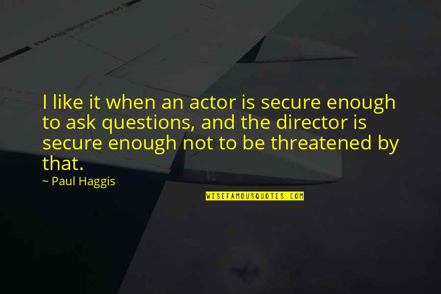 Not Secure Quotes By Paul Haggis: I like it when an actor is secure