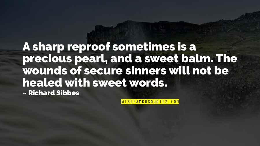 Not Secure Quotes By Richard Sibbes: A sharp reproof sometimes is a precious pearl,