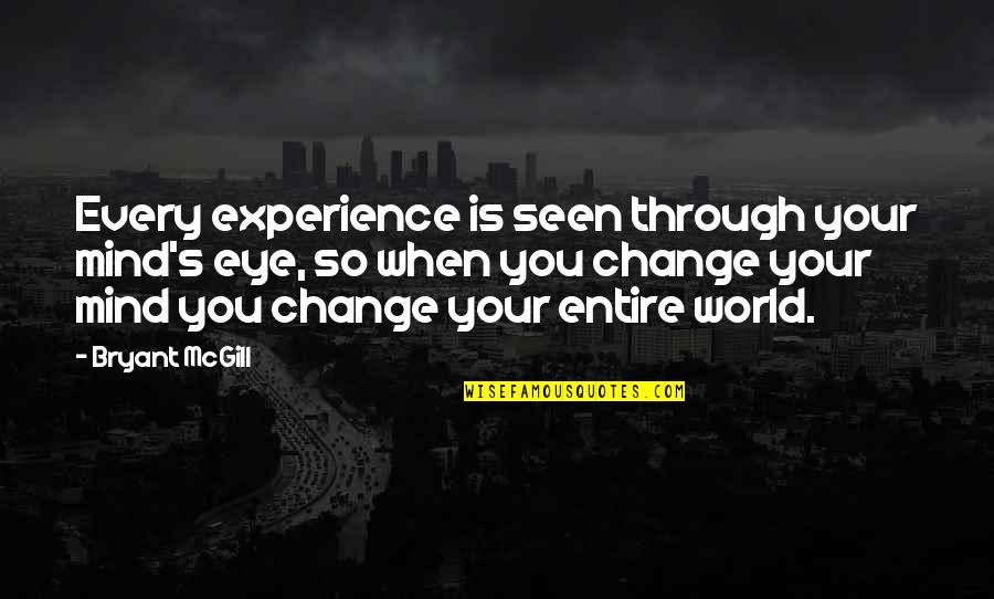 Not Seeing Eye To Eye Quotes By Bryant McGill: Every experience is seen through your mind's eye,