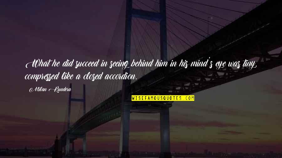 Not Seeing Eye To Eye Quotes By Milan Kundera: What he did succeed in seeing behind him