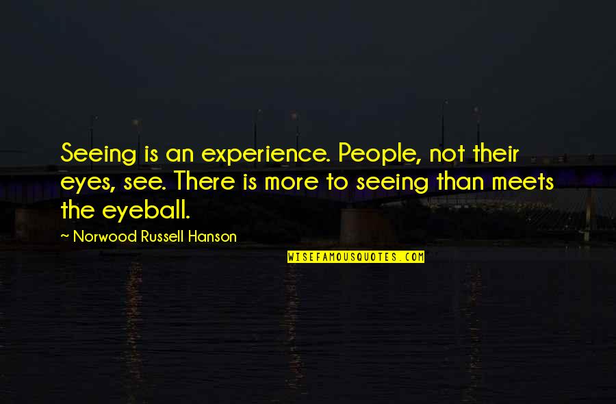 Not Seeing Eye To Eye Quotes By Norwood Russell Hanson: Seeing is an experience. People, not their eyes,