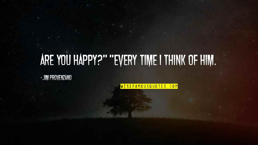 Not Seeing Friends For Awhile Quotes By Jim Provenzano: Are you happy?" "Every time I think of