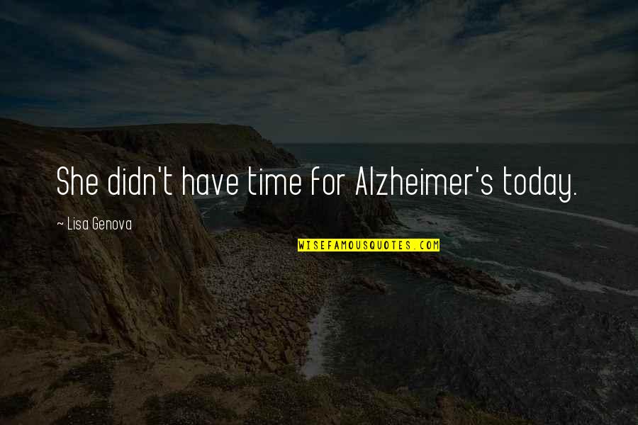 Not Seeing Friends Often Quotes By Lisa Genova: She didn't have time for Alzheimer's today.