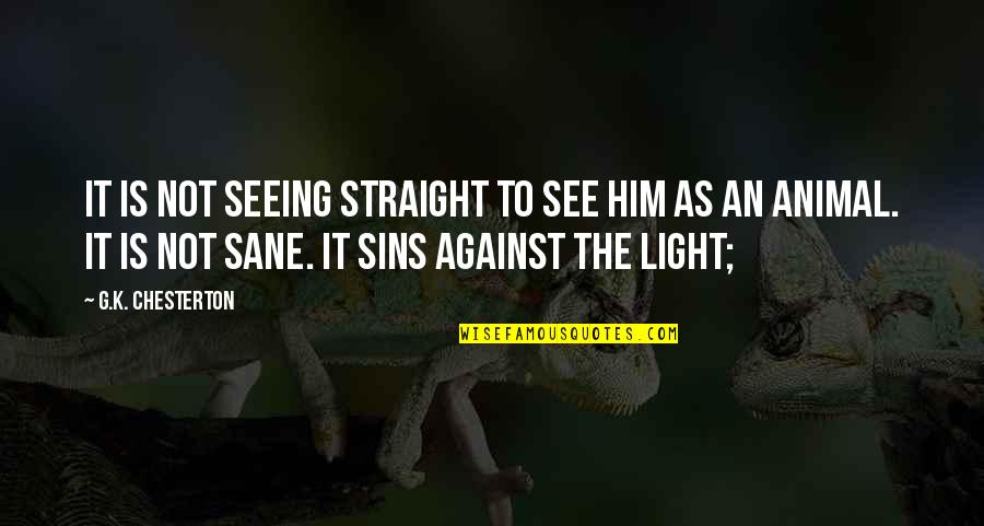 Not Seeing Him Quotes By G.K. Chesterton: It is not seeing straight to see him