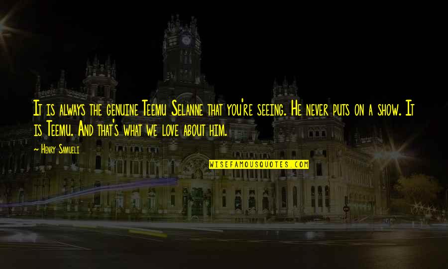 Not Seeing Him Quotes By Henry Samueli: It is always the genuine Teemu Selanne that