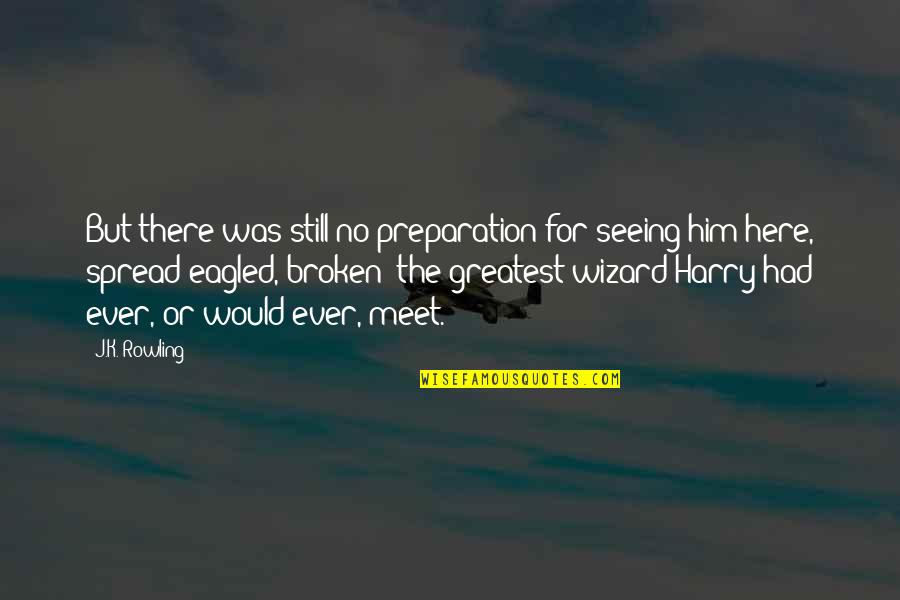 Not Seeing Him Quotes By J.K. Rowling: But there was still no preparation for seeing