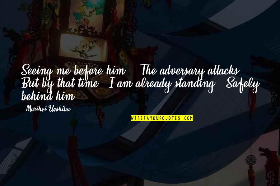 Not Seeing Him Quotes By Morihei Ueshiba: Seeing me before him, / The adversary attacks,