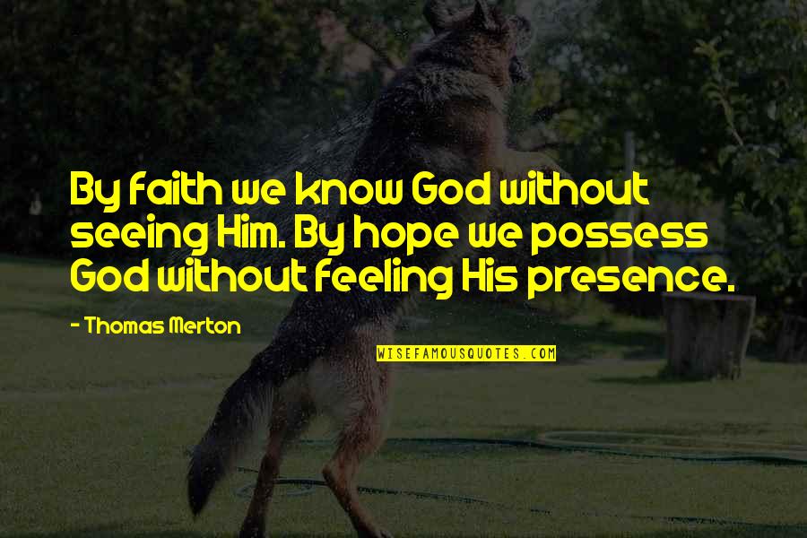 Not Seeing Him Quotes By Thomas Merton: By faith we know God without seeing Him.