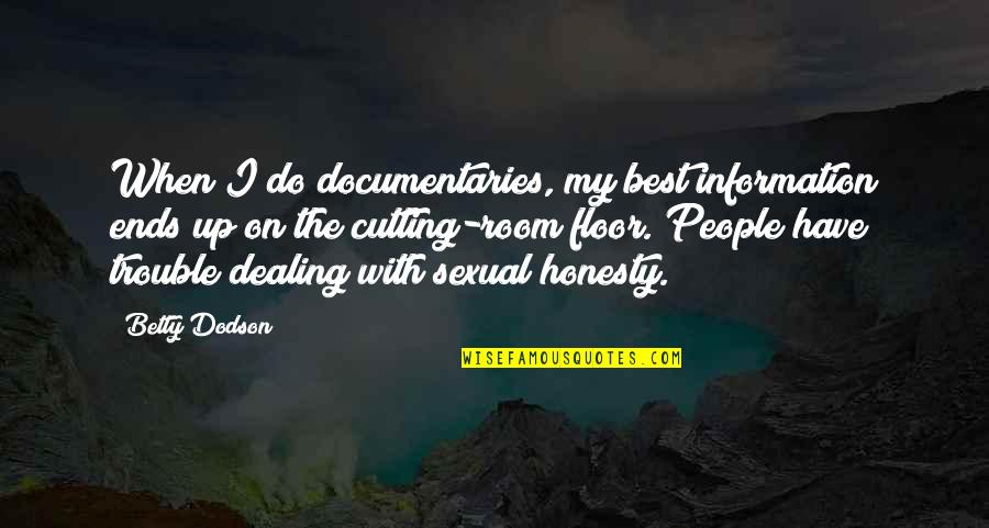 Not Seeing Someone Enough Quotes By Betty Dodson: When I do documentaries, my best information ends