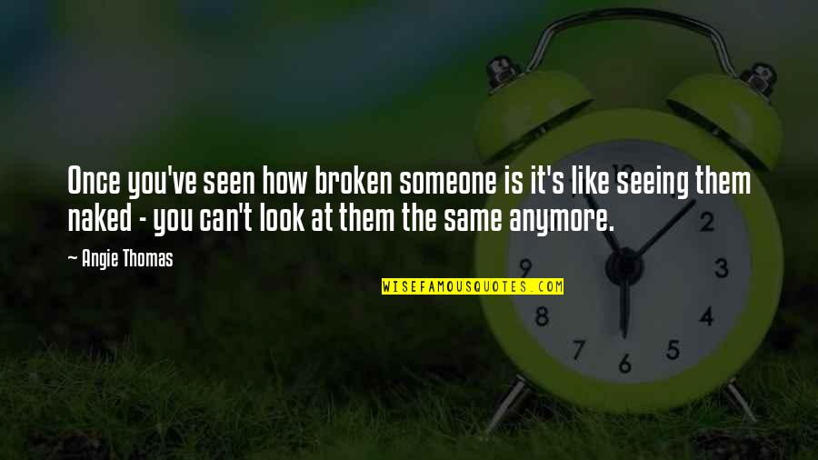 Not Seeing Someone Quotes By Angie Thomas: Once you've seen how broken someone is it's Not Seeing Someone Quotes By Angie Thomas: Once you've seen how broken someone is it's