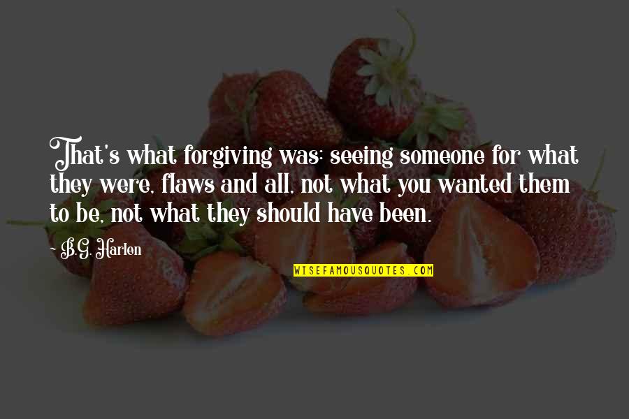 Not Seeing Someone Quotes By B.G. Harlen: That's what forgiving was: seeing someone for what