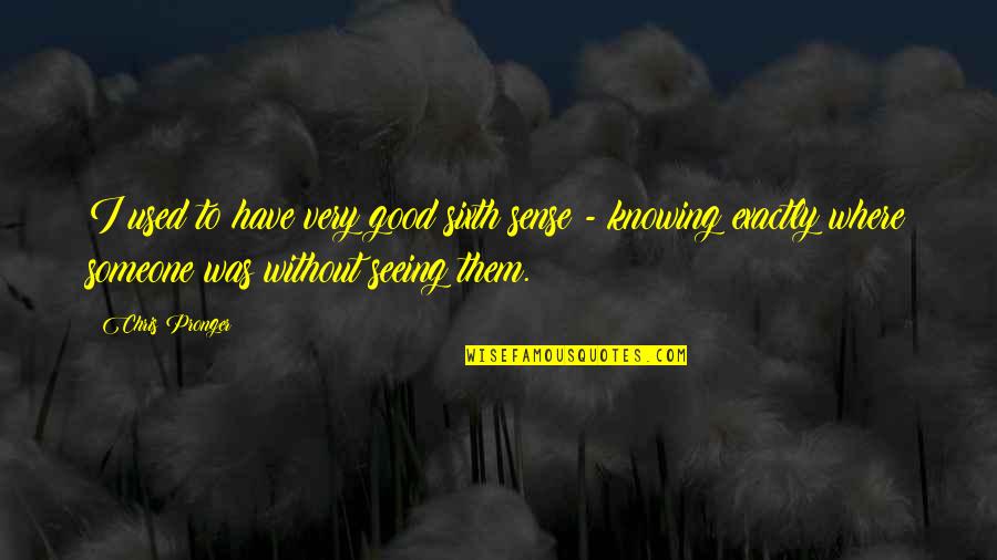 Not Seeing Someone Quotes By Chris Pronger: I used to have very good sixth sense