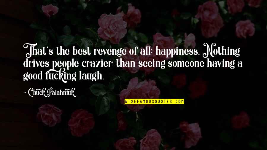 Not Seeing Someone Quotes By Chuck Palahniuk: That's the best revenge of all: happiness. Nothing Not Seeing Someone Quotes By Chuck Palahniuk: That's the best revenge of all: happiness. Nothing