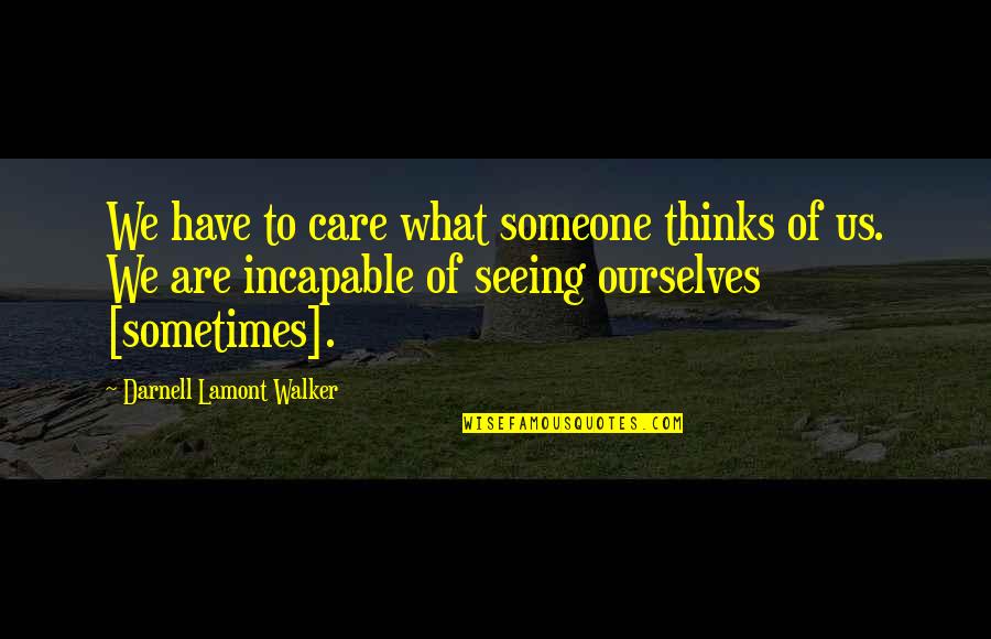 Not Seeing Someone Quotes By Darnell Lamont Walker: We have to care what someone thinks of