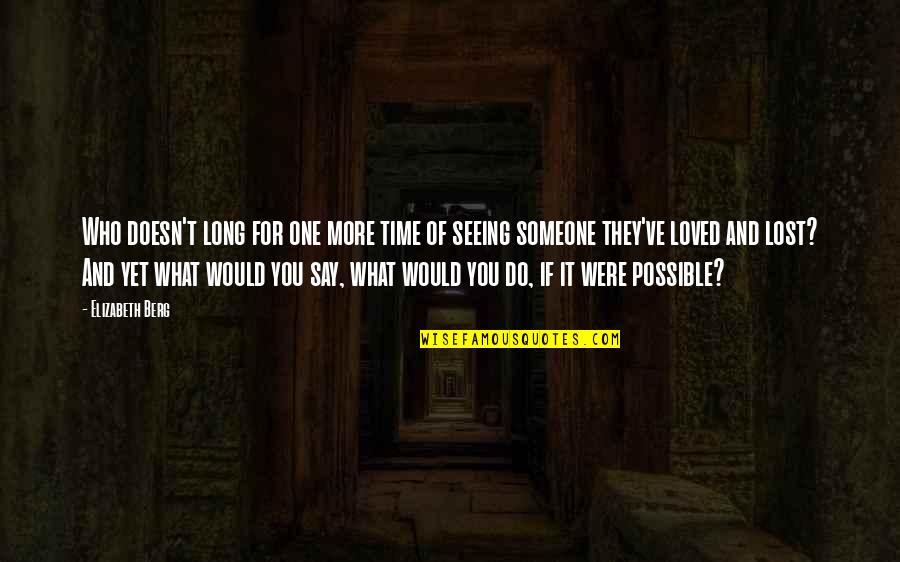 Not Seeing Someone Quotes By Elizabeth Berg: Who doesn't long for one more time of Not Seeing Someone Quotes By Elizabeth Berg: Who doesn't long for one more time of